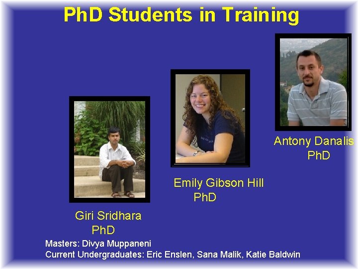 Ph. D Students in Training Antony Danalis Ph. D Emily Gibson Hill Ph. D