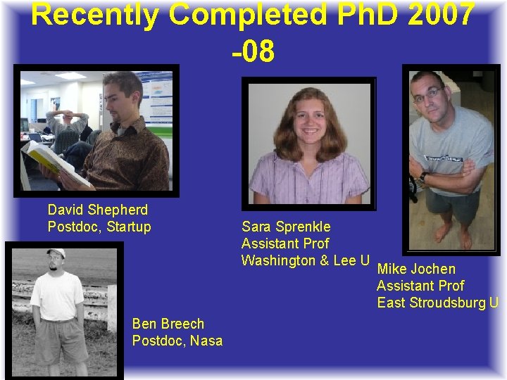 Recently Completed Ph. D 2007 -08 David Shepherd Postdoc, Startup Ben Breech Postdoc, Nasa