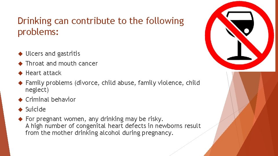 Drinking can contribute to the following problems: Ulcers and gastritis Throat and mouth cancer