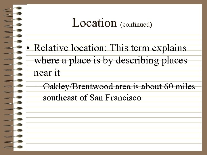 Location (continued) • Relative location: This term explains where a place is by describing