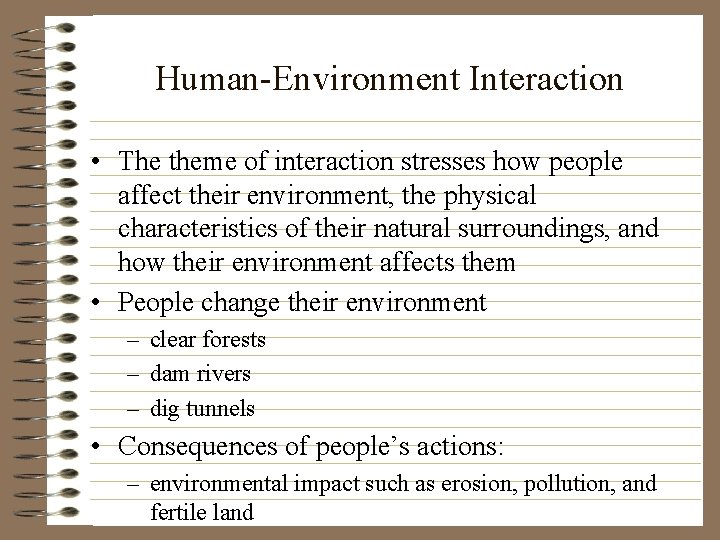 Human-Environment Interaction • The theme of interaction stresses how people affect their environment, the
