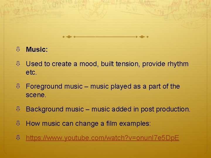  Music: Used to create a mood, built tension, provide rhythm etc. Foreground music
