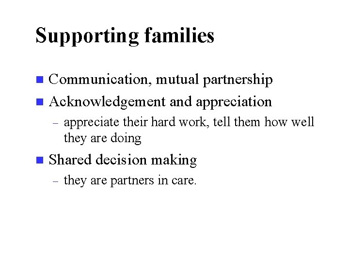 Supporting families Communication, mutual partnership n Acknowledgement and appreciation n – n appreciate their