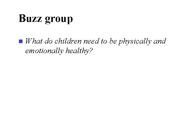 Buzz group n What do children need to be physically and emotionally healthy? 