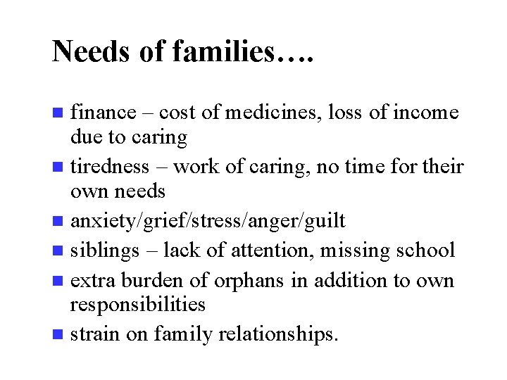 Needs of families…. finance – cost of medicines, loss of income due to caring