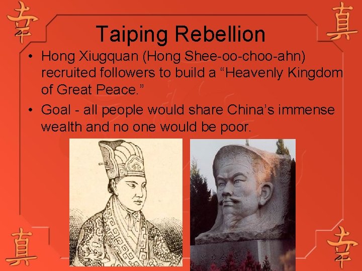 Taiping Rebellion • Hong Xiugquan (Hong Shee-oo-choo-ahn) recruited followers to build a “Heavenly Kingdom