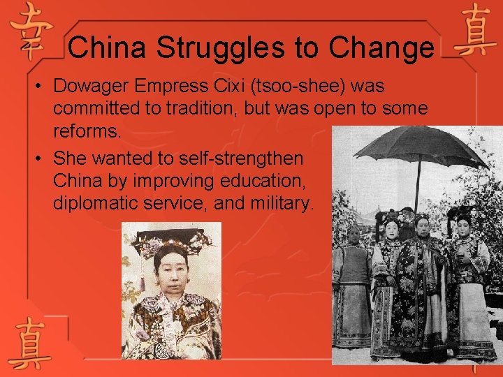 China Struggles to Change • Dowager Empress Cixi (tsoo-shee) was committed to tradition, but