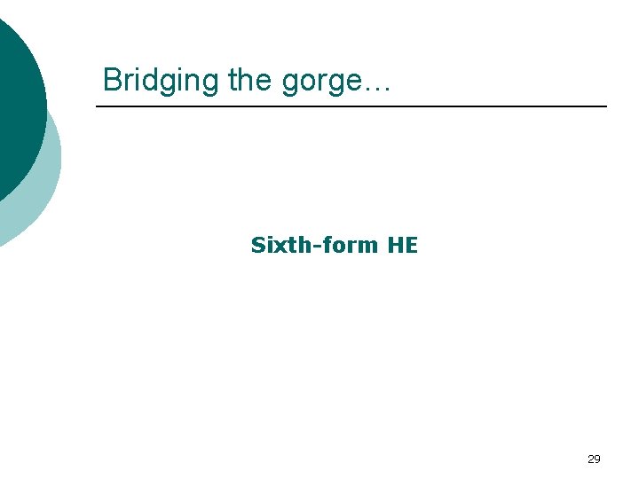 Bridging the gorge… Sixth-form HE 29 