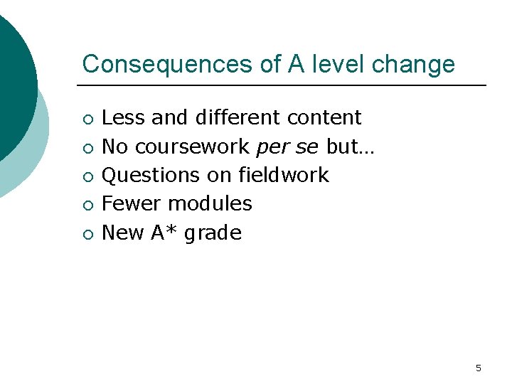 Consequences of A level change ¡ ¡ ¡ Less and different content No coursework