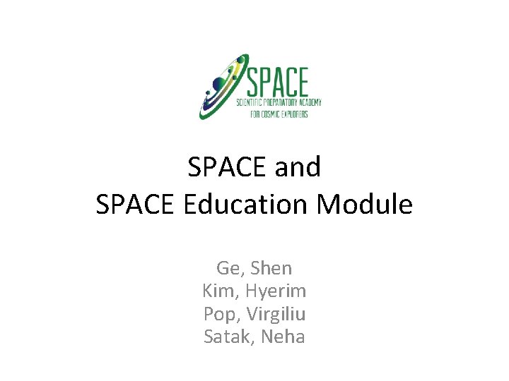 SPACE and SPACE Education Module Ge, Shen Kim, Hyerim Pop, Virgiliu Satak, Neha 