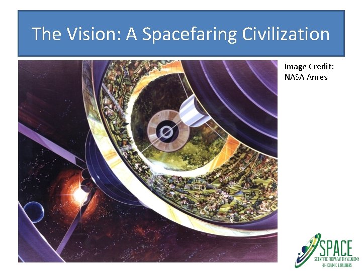 The Vision: A Spacefaring Civilization Image Credit: NASA Ames 