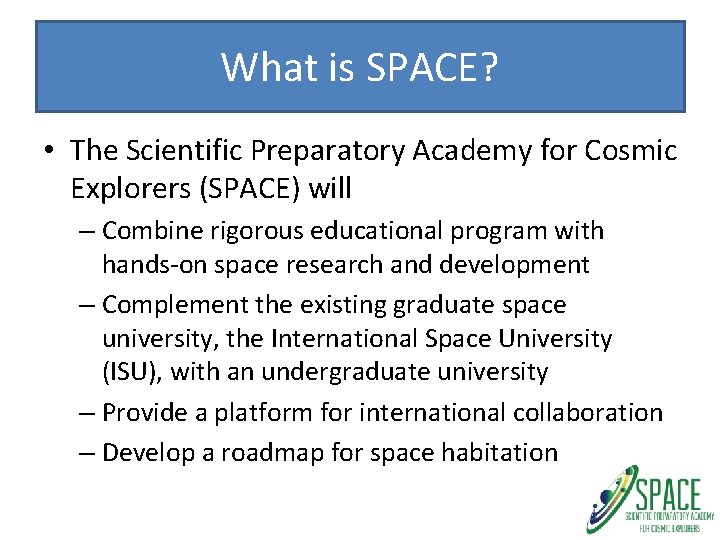 What is SPACE? • The Scientific Preparatory Academy for Cosmic Explorers (SPACE) will –