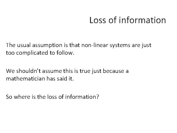 Loss of information The usual assumption is that non-linear systems are just too complicated