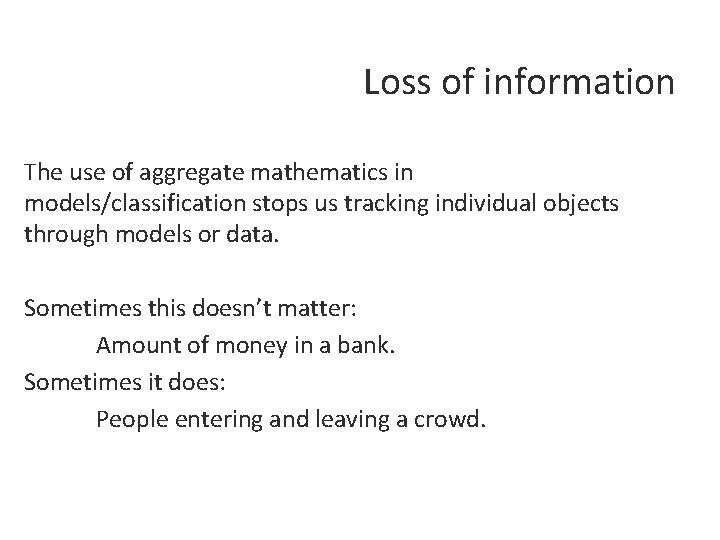 Loss of information The use of aggregate mathematics in models/classification stops us tracking individual