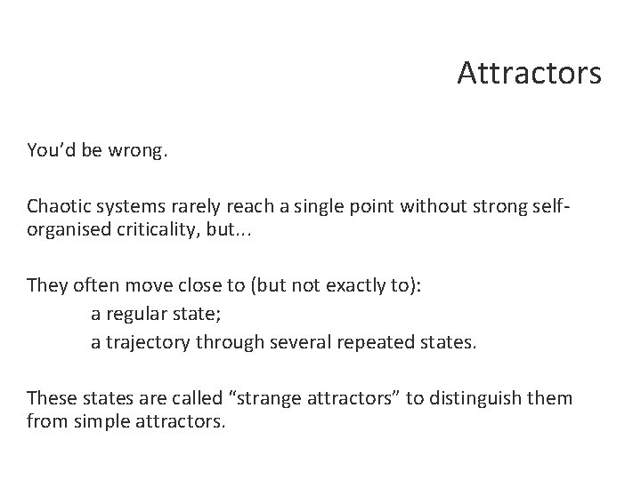 Attractors You’d be wrong. Chaotic systems rarely reach a single point without strong selforganised