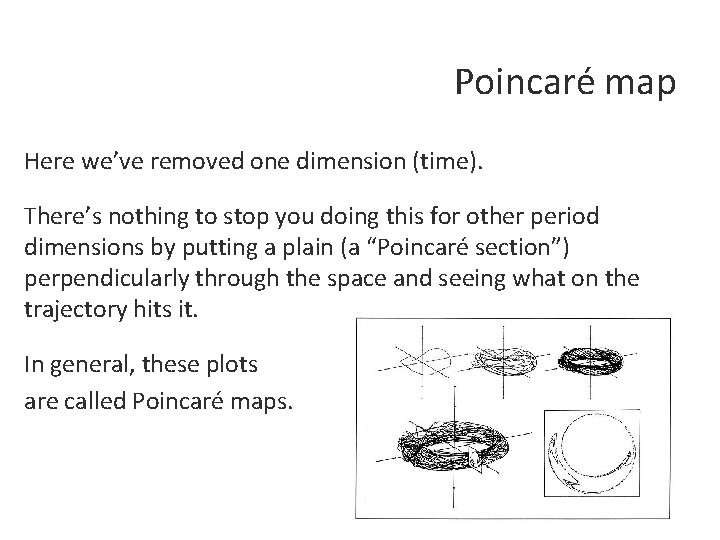 Poincaré map Here we’ve removed one dimension (time). There’s nothing to stop you doing