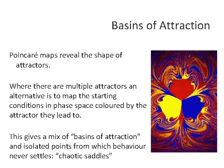 Basins of Attraction Poincaré maps reveal the shape of attractors. Where there are multiple
