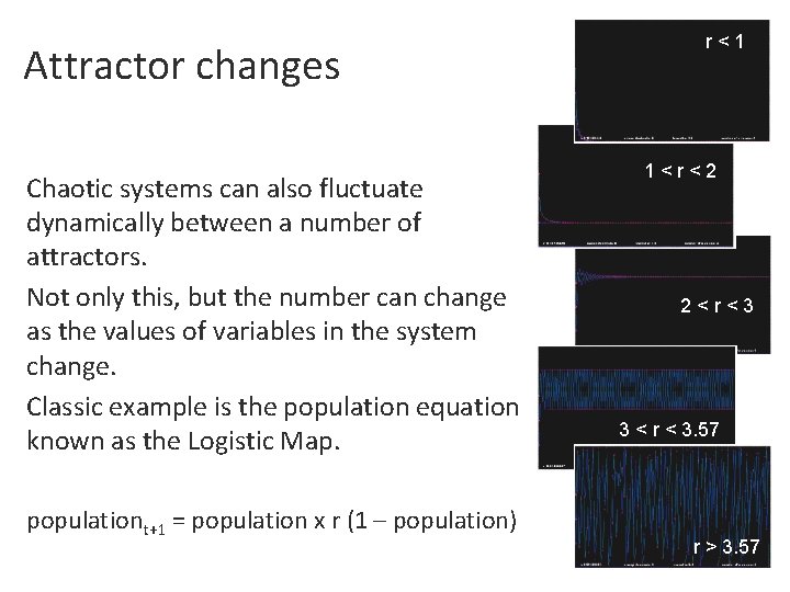 Attractor changes Chaotic systems can also fluctuate dynamically between a number of attractors. Not