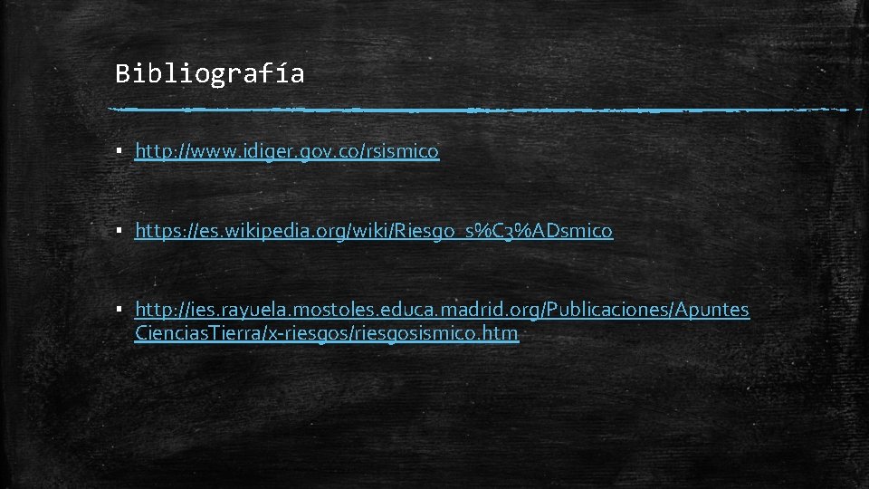 Bibliografía ▪ http: //www. idiger. gov. co/rsismico ▪ https: //es. wikipedia. org/wiki/Riesgo_s%C 3%ADsmico ▪