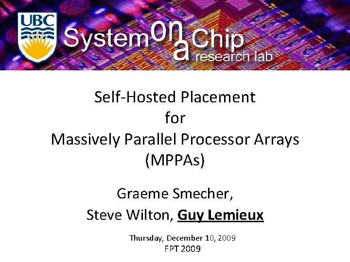 Self-Hosted Placement for Massively Parallel Processor Arrays (MPPAs) Graeme Smecher, Steve Wilton, Guy Lemieux