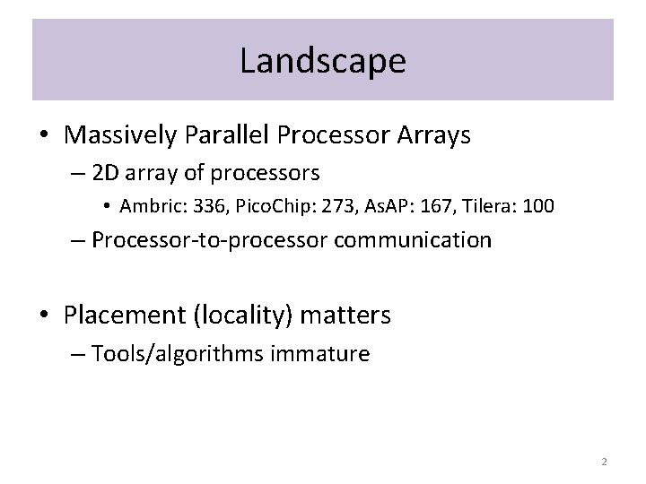 Landscape • Massively Parallel Processor Arrays – 2 D array of processors • Ambric: