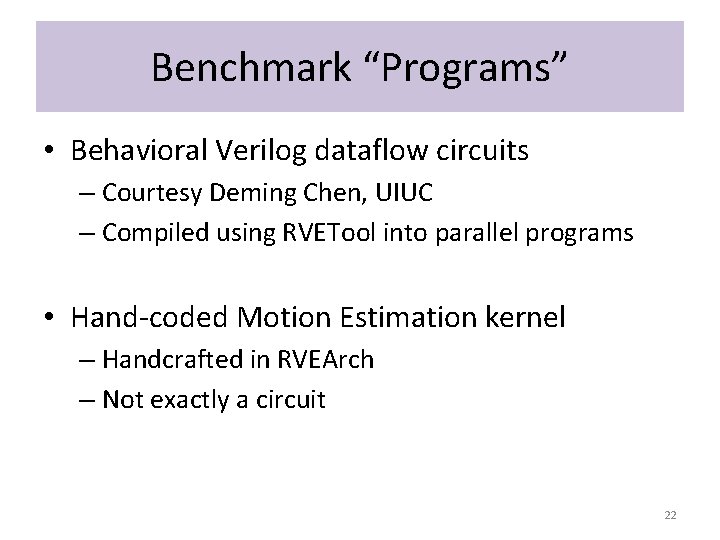 Benchmark “Programs” • Behavioral Verilog dataflow circuits – Courtesy Deming Chen, UIUC – Compiled