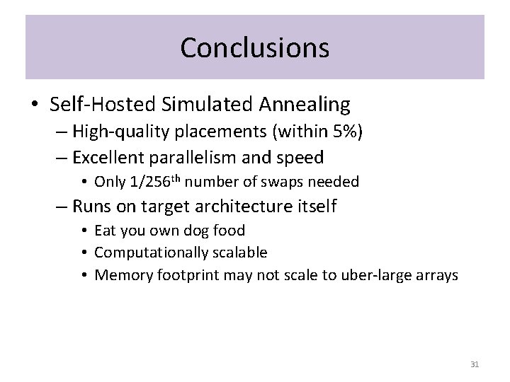 Conclusions • Self-Hosted Simulated Annealing – High-quality placements (within 5%) – Excellent parallelism and