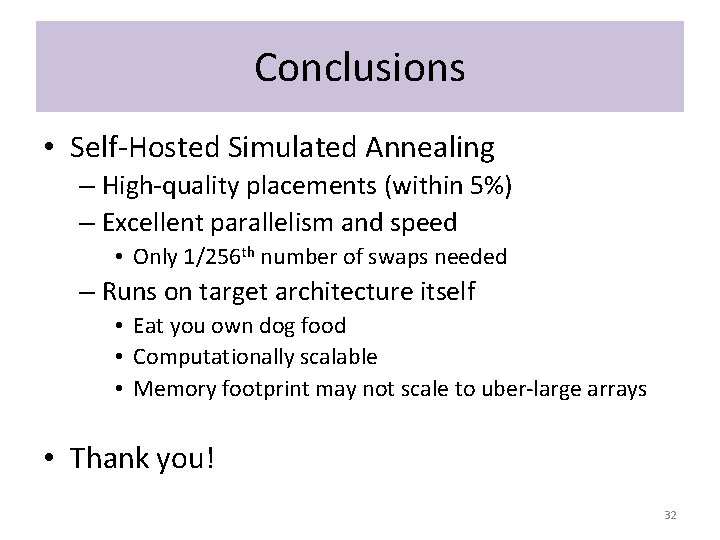 Conclusions • Self-Hosted Simulated Annealing – High-quality placements (within 5%) – Excellent parallelism and