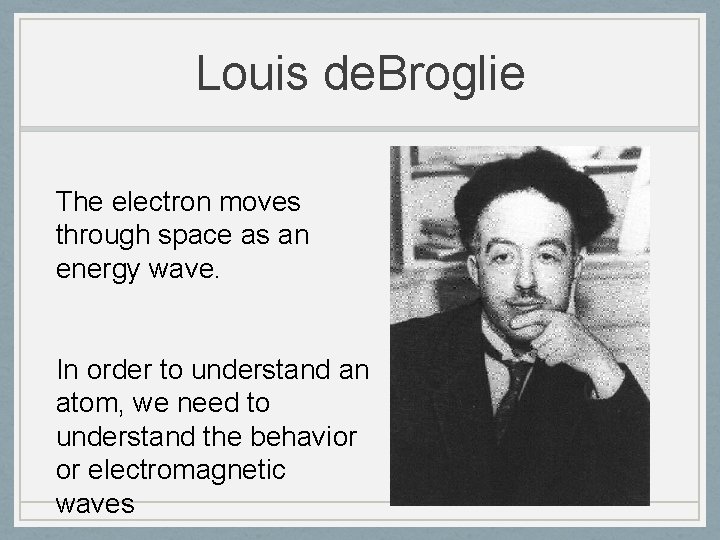 Louis de. Broglie The electron moves through space as an energy wave. In order