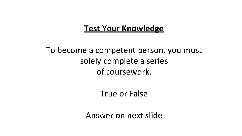 Test Your Knowledge To become a competent person, you must solely complete a series