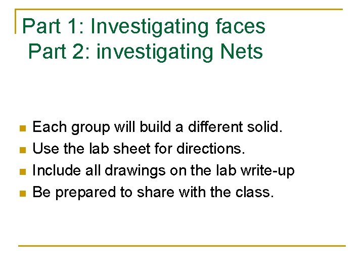 Part 1: Investigating faces Part 2: investigating Nets n n Each group will build