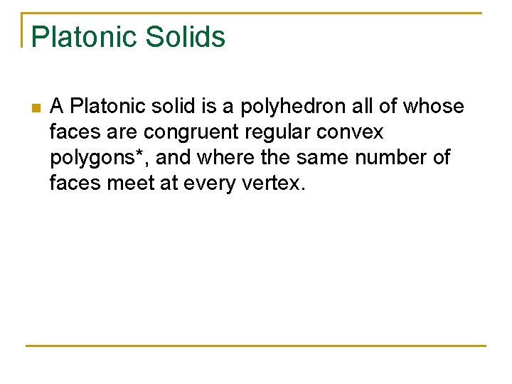 Platonic Solids n A Platonic solid is a polyhedron all of whose faces are