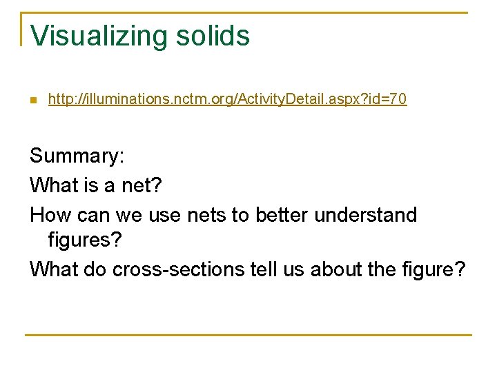 Visualizing solids n http: //illuminations. nctm. org/Activity. Detail. aspx? id=70 Summary: What is a