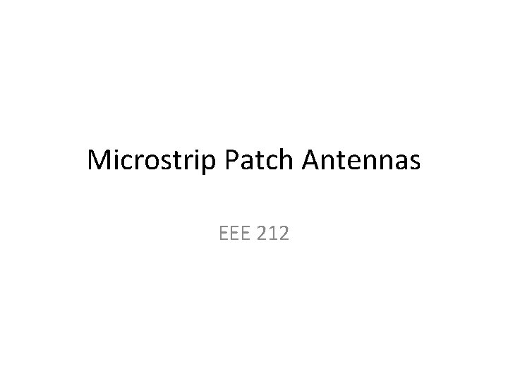 Microstrip Patch Antennas EEE 212 
