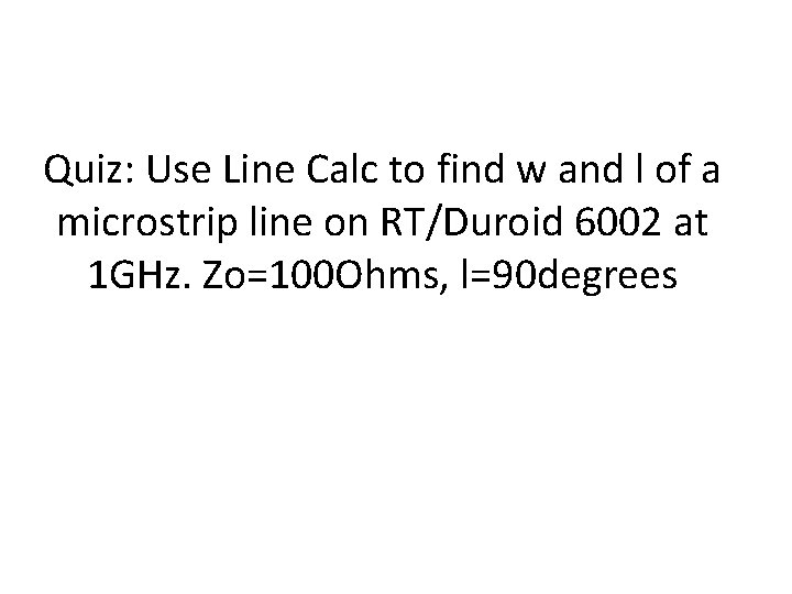 Quiz: Use Line Calc to find w and l of a microstrip line on