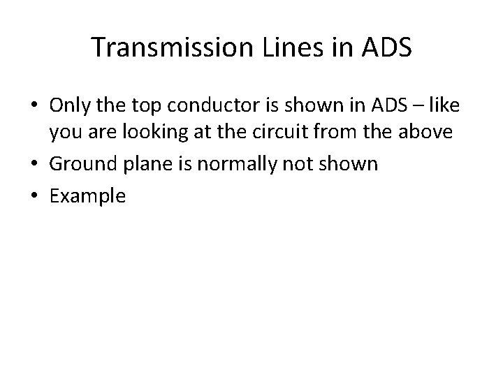 Transmission Lines in ADS • Only the top conductor is shown in ADS –