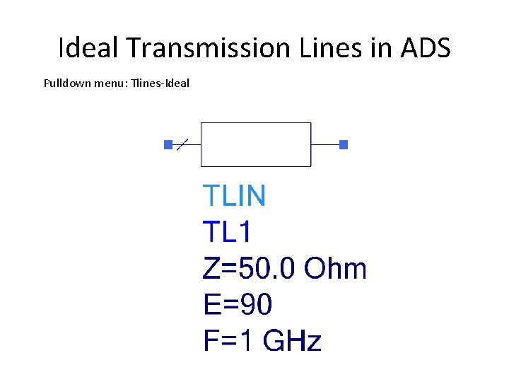 Ideal Transmission Lines in ADS Pulldown menu: Tlines-Ideal 