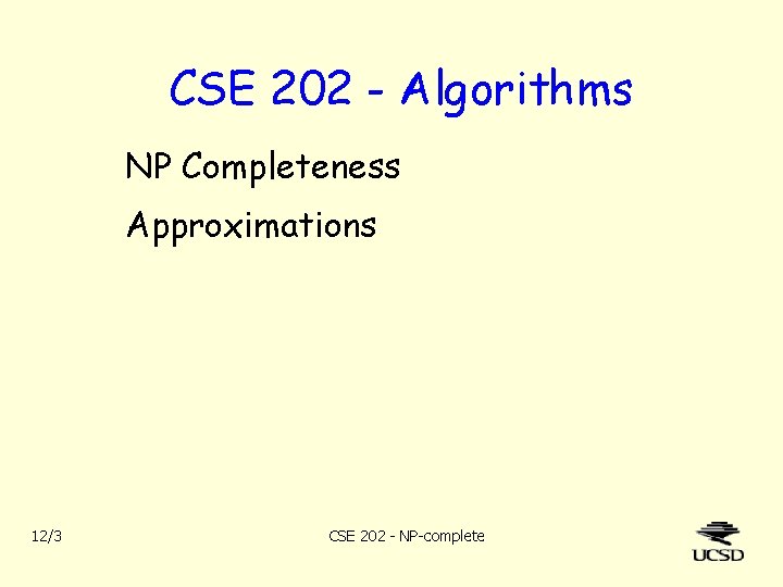 CSE 202 - Algorithms NP Completeness Approximations 12/3 CSE 202 - NP-complete 