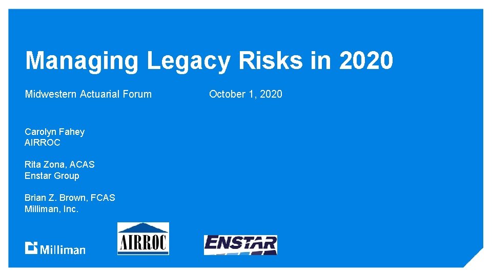 Managing Legacy Risks in 2020 Midwestern Actuarial Forum Carolyn Fahey AIRROC Rita Zona, ACAS