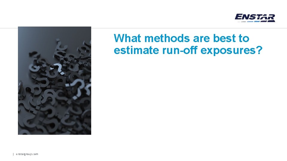 What methods are best to estimate run-off exposures? | enstargroup. com 