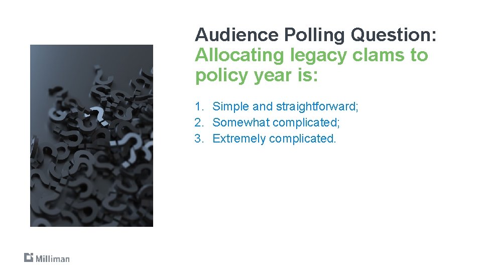 Audience Polling Question: Allocating legacy clams to policy year is: 1. Simple and straightforward;