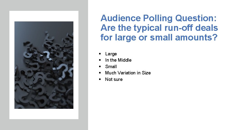 Audience Polling Question: Are the typical run-off deals for large or small amounts? §