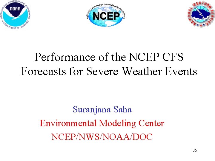 Performance of the NCEP CFS Forecasts for Severe Weather Events Suranjana Saha Environmental Modeling