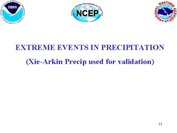 EXTREME EVENTS IN PRECIPITATION (Xie-Arkin Precip used for validation) 53 