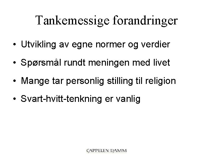 Tankemessige forandringer • Utvikling av egne normer og verdier • Spørsmål rundt meningen med