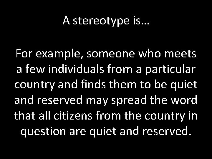 A stereotype is… For example, someone who meets a few individuals from a particular A stereotype is… For example, someone who meets a few individuals from a particular