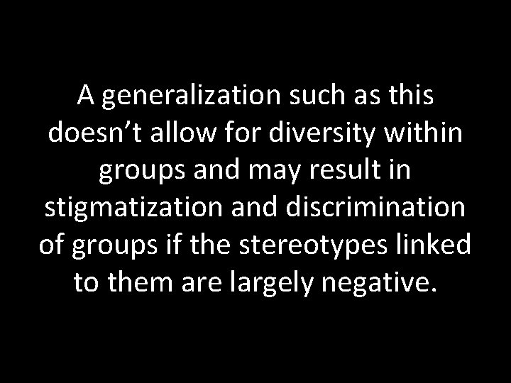 A generalization such as this doesn’t allow for diversity within groups and may result A generalization such as this doesn’t allow for diversity within groups and may result