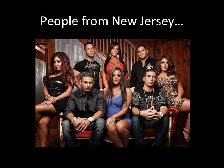 People from New Jersey… People from New Jersey…