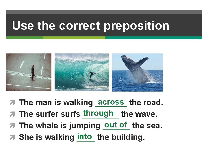 Use the correct preposition across the road. The man is walking _______ through the