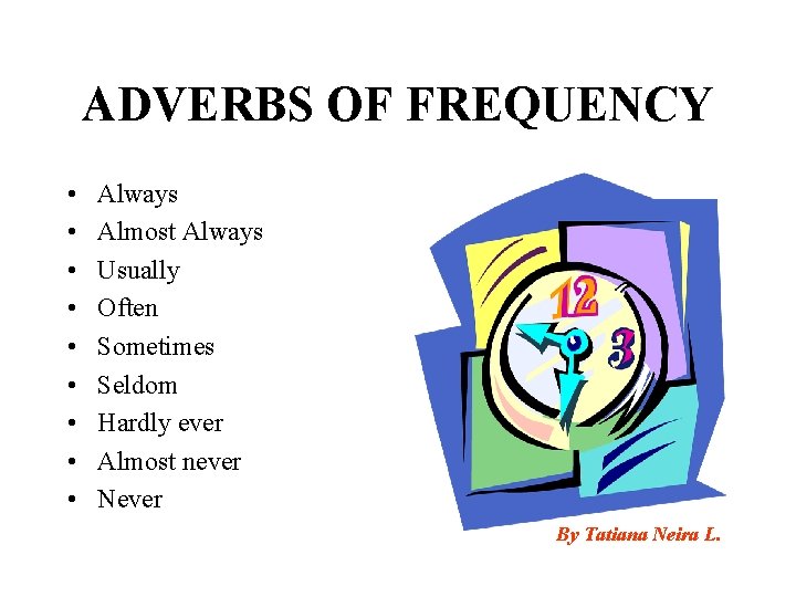 ADVERBS OF FREQUENCY • • • Always Almost Always Usually Often Sometimes Seldom Hardly